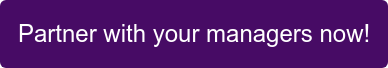 Partner with your managers now!